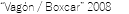 “Vagón / Boxcar” 2008